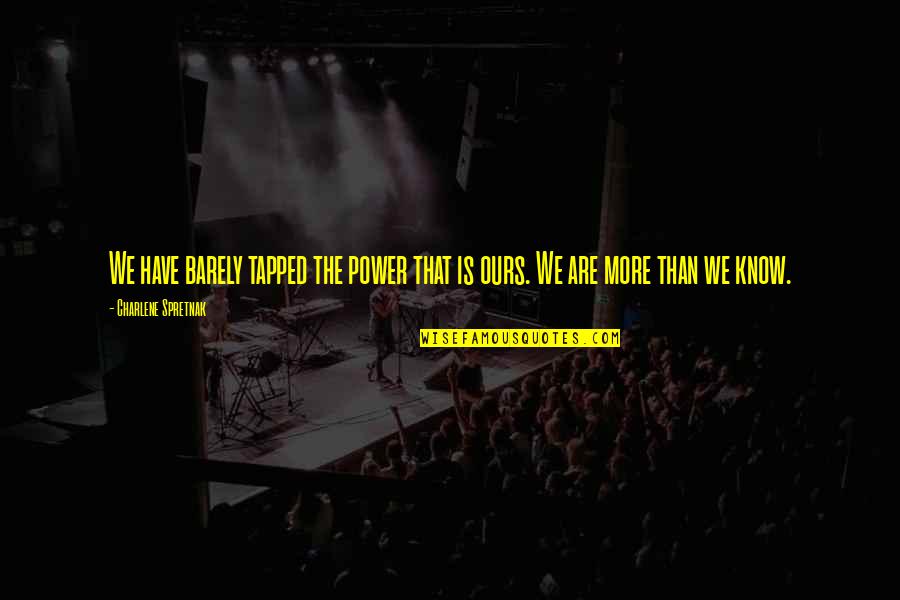 16238399 Quotes By Charlene Spretnak: We have barely tapped the power that is