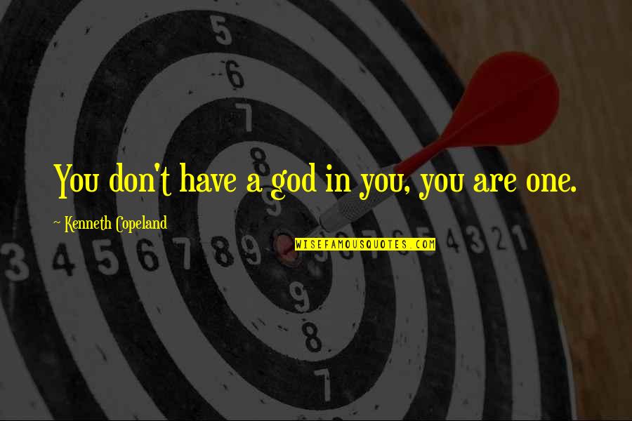 16245 Quotes By Kenneth Copeland: You don't have a god in you, you