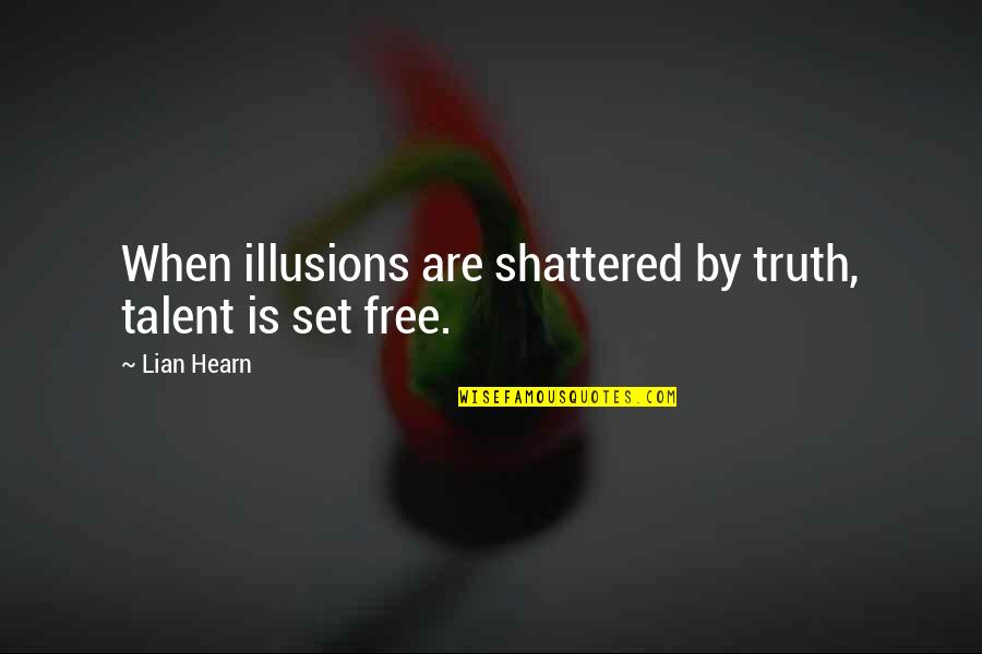 16245 Quotes By Lian Hearn: When illusions are shattered by truth, talent is