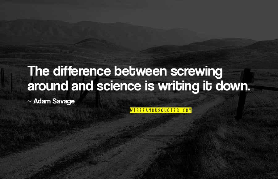 1625 10th Quotes By Adam Savage: The difference between screwing around and science is
