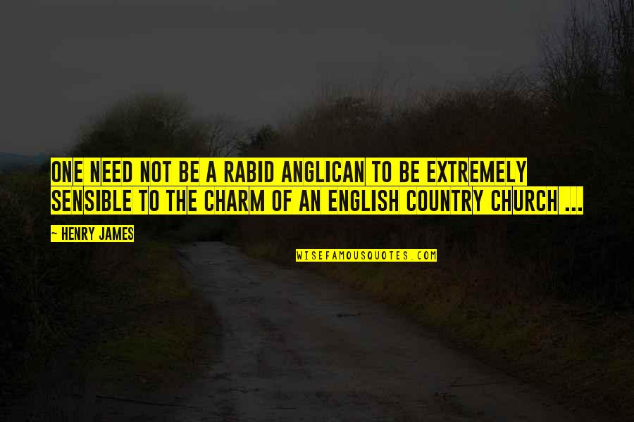 1626 Lockhill Quotes By Henry James: One need not be a rabid Anglican to 1626 Lockhill Quotes By Henry James: One need not be a rabid Anglican to