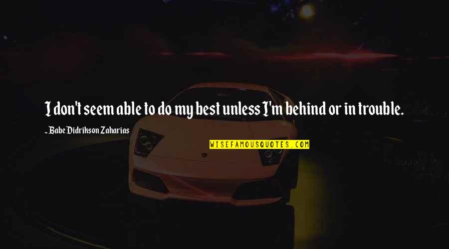 16260 Quotes By Babe Didrikson Zaharias: I don't seem able to do my best 16260 Quotes By Babe Didrikson Zaharias: I don't seem able to do my best