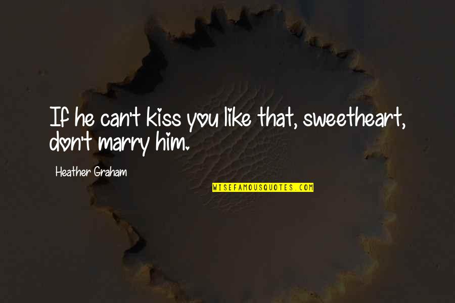 16264965 Quotes By Heather Graham: If he can't kiss you like that, sweetheart,
