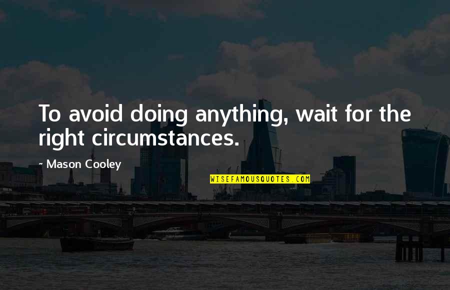 1627 S Quotes By Mason Cooley: To avoid doing anything, wait for the right 1627 S Quotes By Mason Cooley: To avoid doing anything, wait for the right