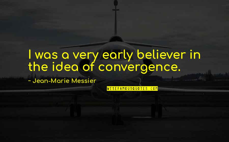 1628 Ltd Quotes By Jean-Marie Messier: I was a very early believer in the 1628 Ltd Quotes By Jean-Marie Messier: I was a very early believer in the