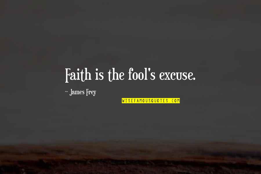 1630 Am Quotes By James Frey: Faith is the fool's excuse. 1630 Am Quotes By James Frey: Faith is the fool's excuse.