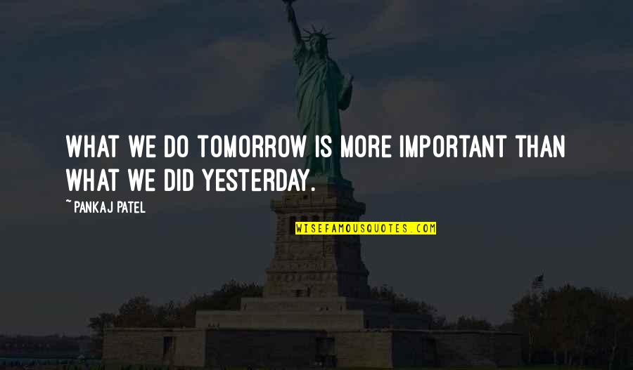 1630 Kcjj Quotes By Pankaj Patel: What we do tomorrow is more important than