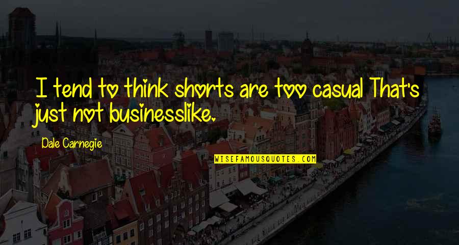 1631 Digital Quotes By Dale Carnegie: I tend to think shorts are too casual