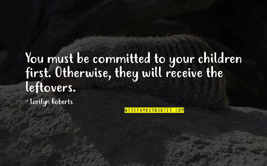 16332 Quotes By Lorilyn Roberts: You must be committed to your children first.