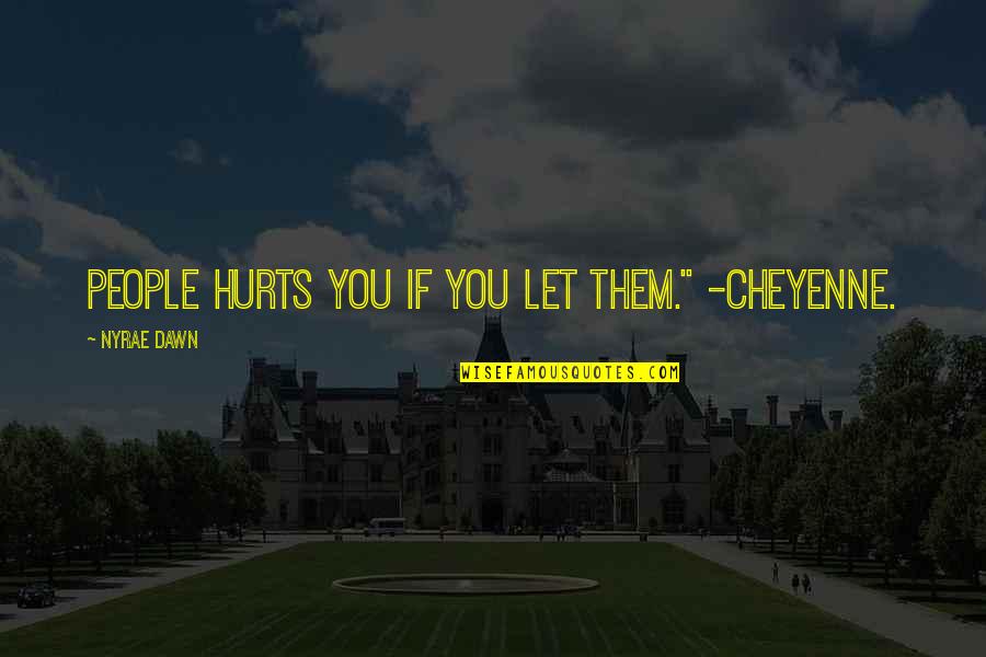 16332 Quotes By Nyrae Dawn: People hurts you if you let them." -Cheyenne.