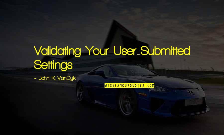 16340 Quotes By John K. VanDyk: Validating Your User-Submitted Settings