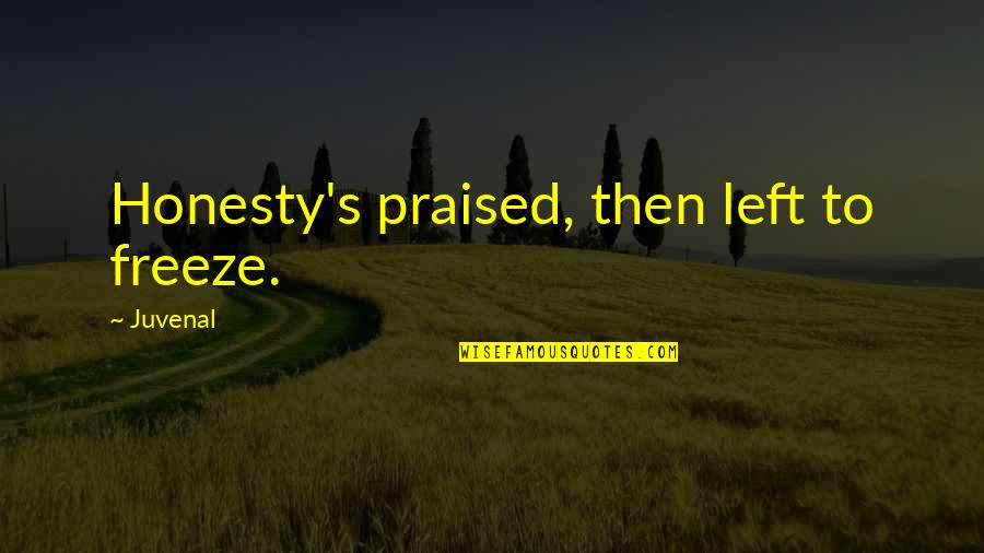 16341 Quotes By Juvenal: Honesty's praised, then left to freeze. 16341 Quotes By Juvenal: Honesty's praised, then left to freeze.
