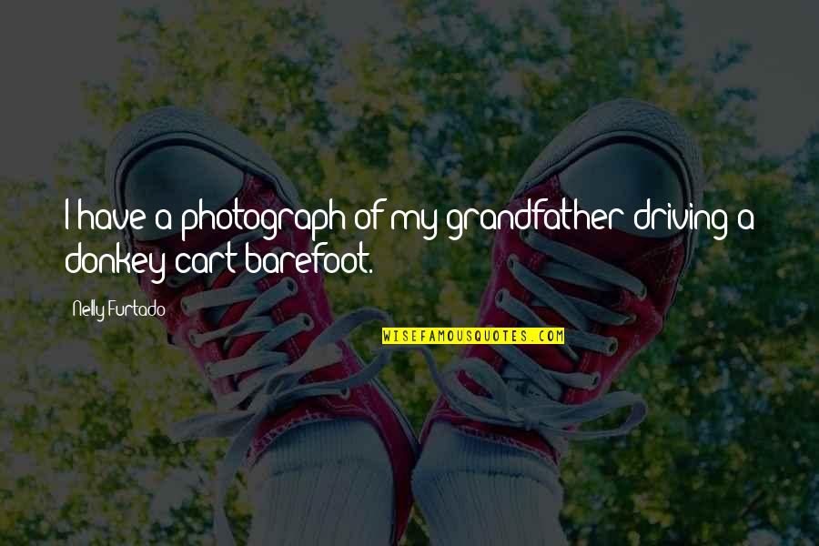 1637 At York Quotes By Nelly Furtado: I have a photograph of my grandfather driving
