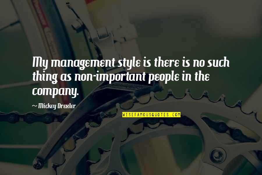 1637 Bethany Quotes By Mickey Drexler: My management style is there is no such 1637 Bethany Quotes By Mickey Drexler: My management style is there is no such