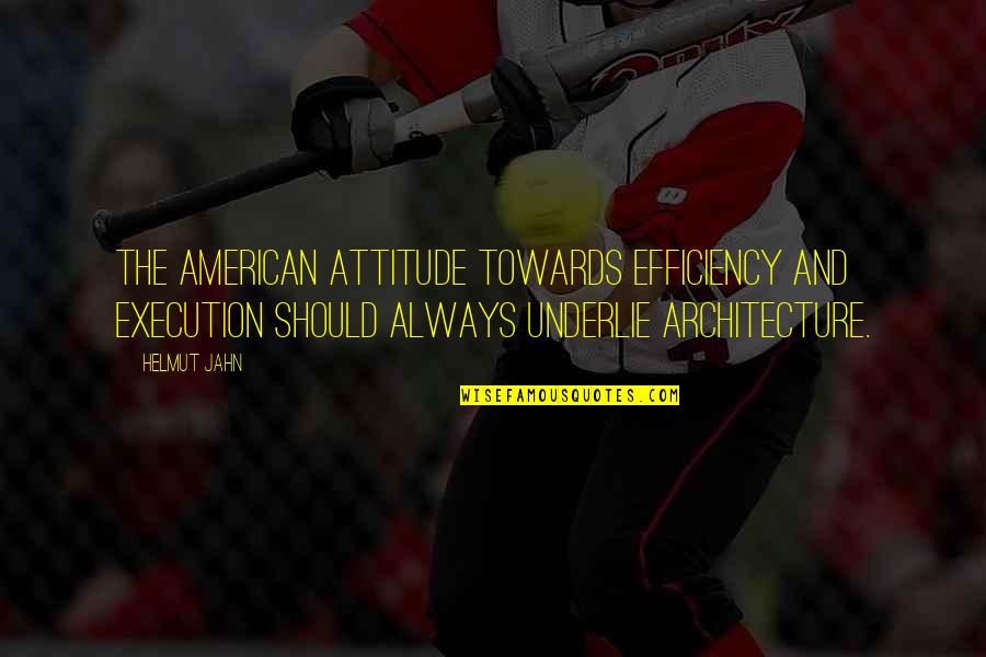 1637 W Quotes By Helmut Jahn: The American attitude towards efficiency and execution should