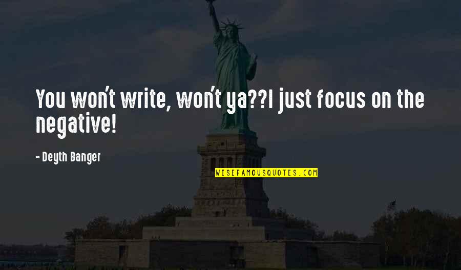 1641 Vw Quotes By Deyth Banger: You won't write, won't ya??I just focus on