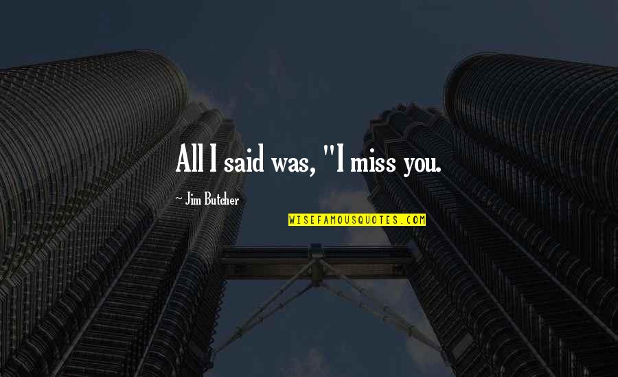 1642 Quotes By Jim Butcher: All I said was, "I miss you.