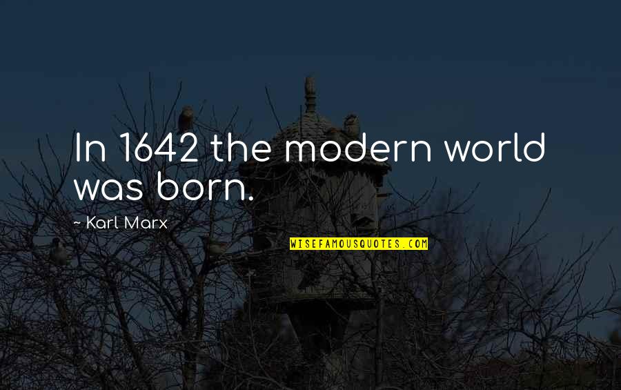 1642 Quotes By Karl Marx: In 1642 the modern world was born.