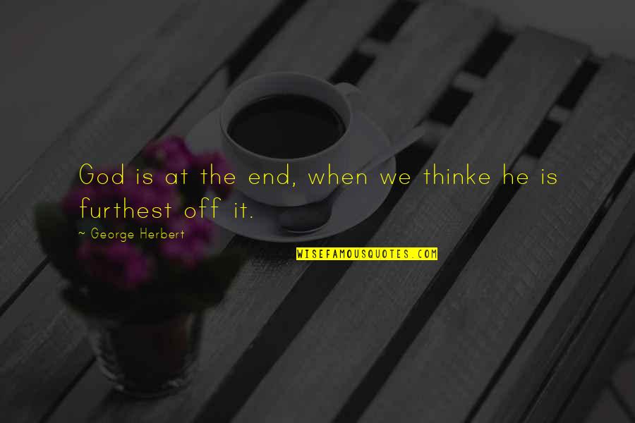 16430 Hp6 A01 Quotes By George Herbert: God is at the end, when we thinke 16430 Hp6 A01 Quotes By George Herbert: God is at the end, when we thinke