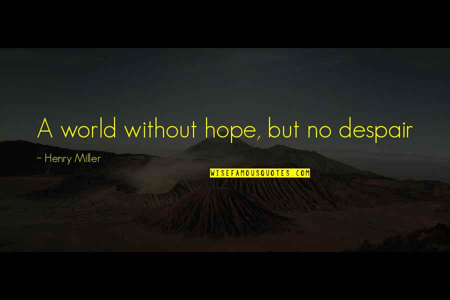 1646 N Quotes By Henry Miller: A world without hope, but no despair 1646 N Quotes By Henry Miller: A world without hope, but no despair