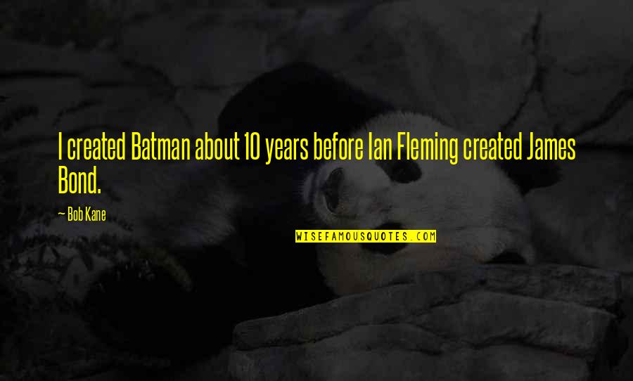 16461 Quotes By Bob Kane: I created Batman about 10 years before Ian