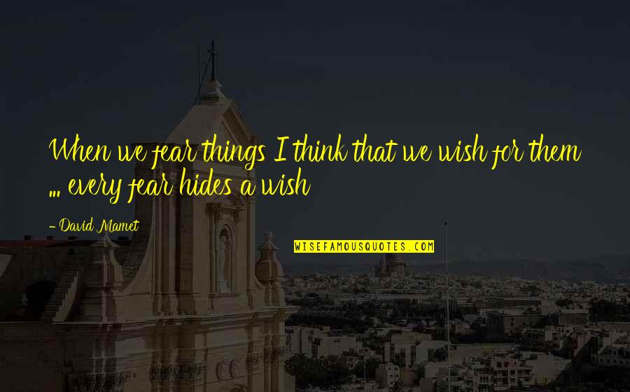 1647 Tawnygate Quotes By David Mamet: When we fear things I think that we