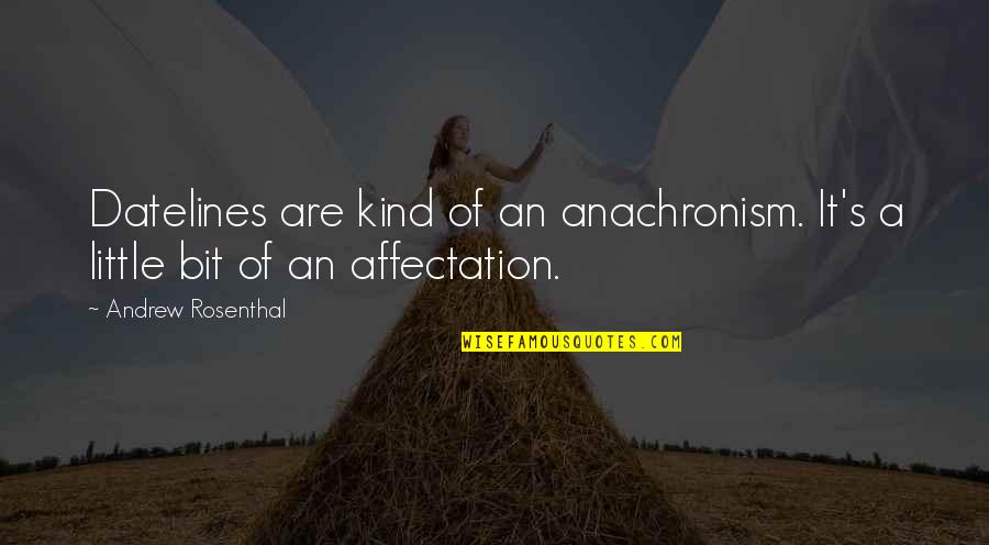 1649 Quotes By Andrew Rosenthal: Datelines are kind of an anachronism. It's a 1649 Quotes By Andrew Rosenthal: Datelines are kind of an anachronism. It's a