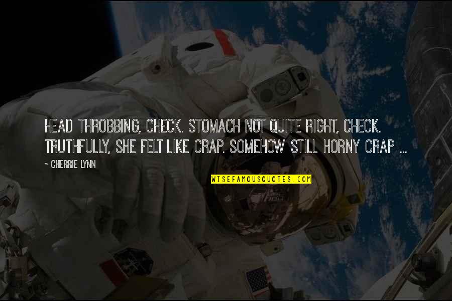 165310 Quotes By Cherrie Lynn: Head throbbing, check. Stomach not quite right, check. 165310 Quotes By Cherrie Lynn: Head throbbing, check. Stomach not quite right, check.