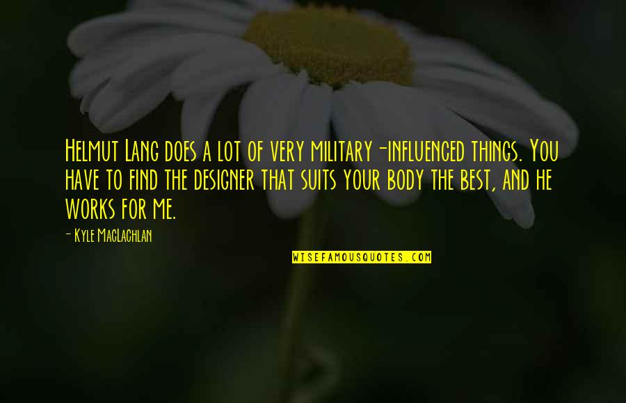 165310 Quotes By Kyle MacLachlan: Helmut Lang does a lot of very military-influenced