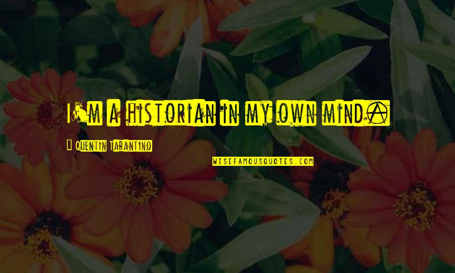 165310 Quotes By Quentin Tarantino: I'm a historian in my own mind.