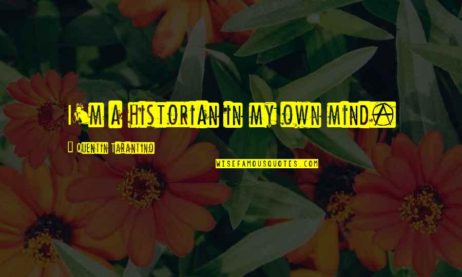 165310 Quotes By Quentin Tarantino: I'm a historian in my own mind. 165310 Quotes By Quentin Tarantino: I'm a historian in my own mind.