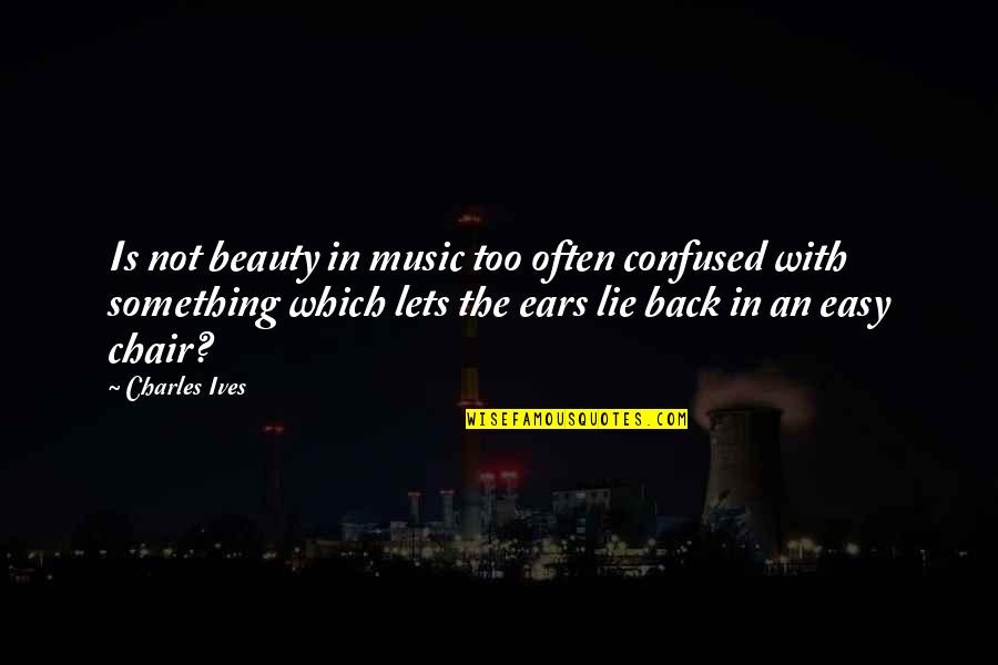 1656 Wordscapes Quotes By Charles Ives: Is not beauty in music too often confused