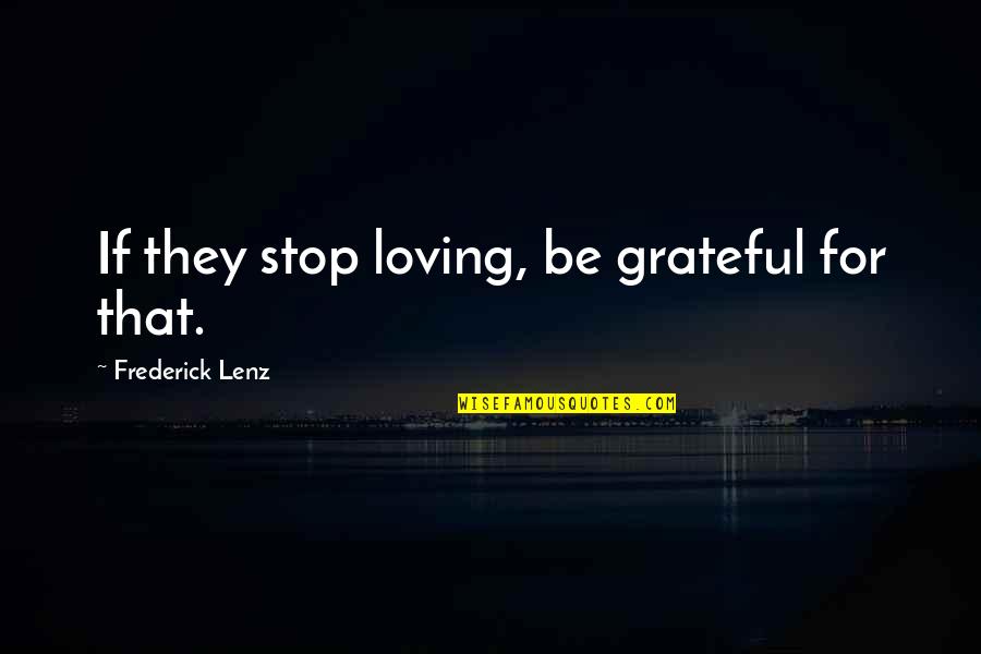 16567 Quotes By Frederick Lenz: If they stop loving, be grateful for that.