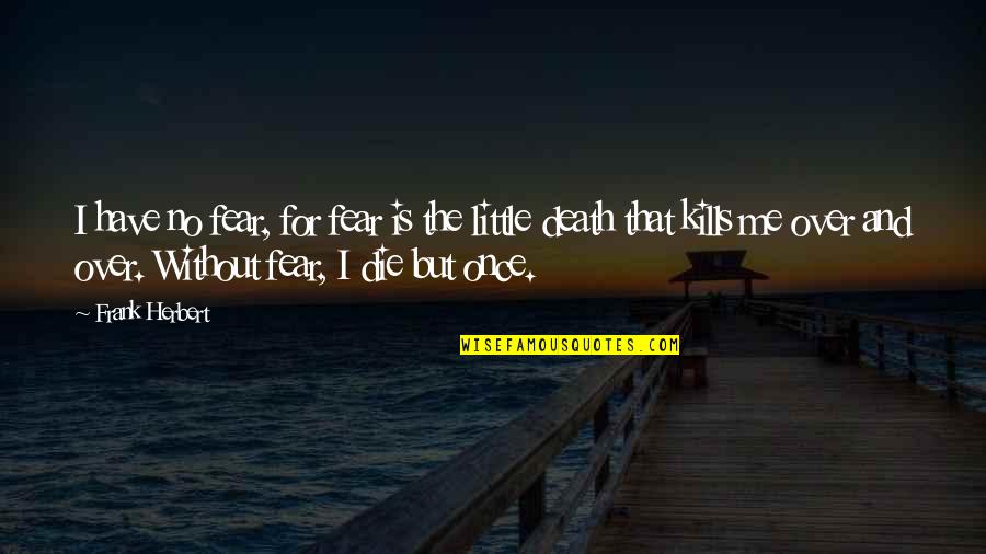 1657 Pet Quotes By Frank Herbert: I have no fear, for fear is the 1657 Pet Quotes By Frank Herbert: I have no fear, for fear is the