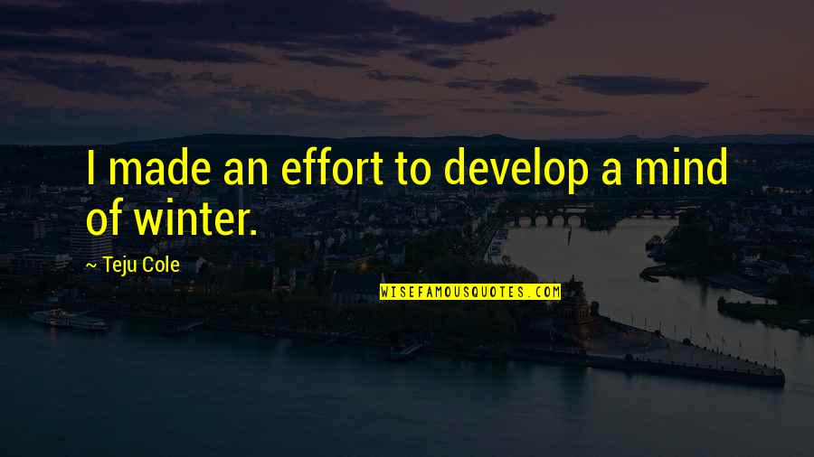 16576 Et00a Quotes By Teju Cole: I made an effort to develop a mind 16576 Et00a Quotes By Teju Cole: I made an effort to develop a mind