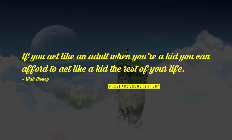 16576 Et00a Quotes By Walt Disney: If you act like an adult when you're 16576 Et00a Quotes By Walt Disney: If you act like an adult when you're