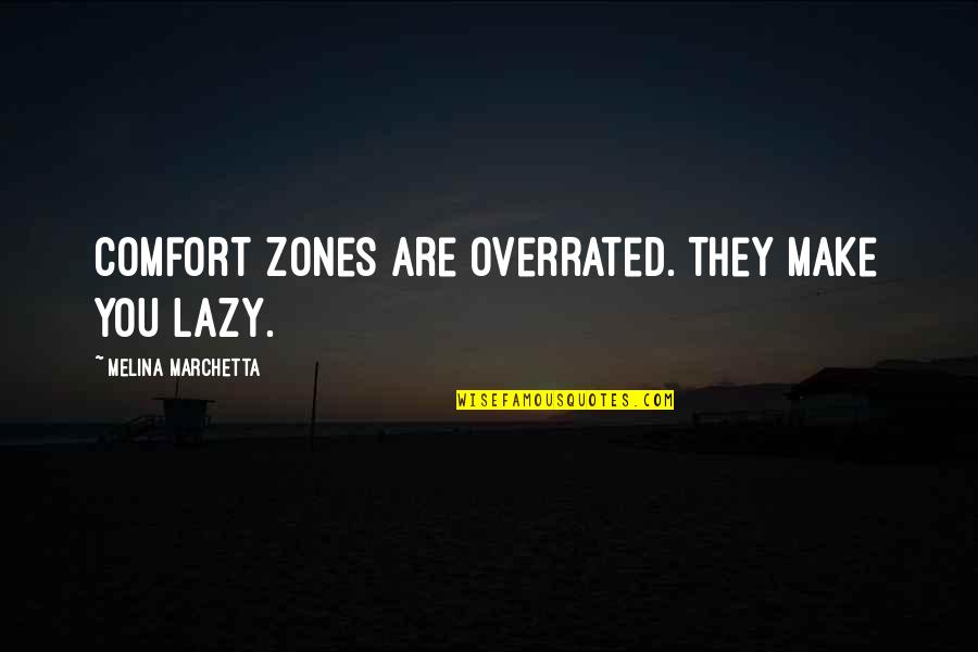 166 Quotes By Melina Marchetta: Comfort zones are overrated. They make you lazy. 166 Quotes By Melina Marchetta: Comfort zones are overrated. They make you lazy.