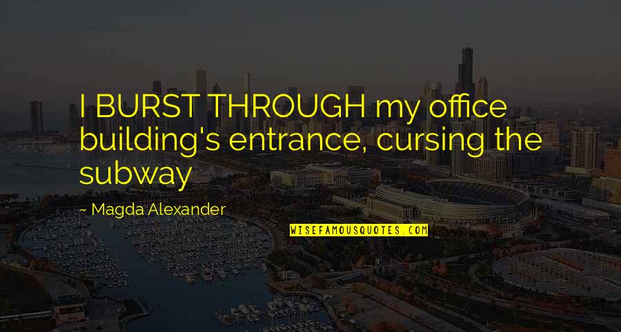 1660 Am Waco Quotes By Magda Alexander: I BURST THROUGH my office building's entrance, cursing 1660 Am Waco Quotes By Magda Alexander: I BURST THROUGH my office building's entrance, cursing