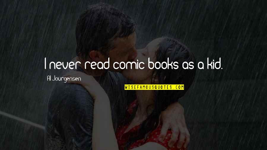 16601 Quotes By Al Jourgensen: I never read comic books as a kid. 16601 Quotes By Al Jourgensen: I never read comic books as a kid.