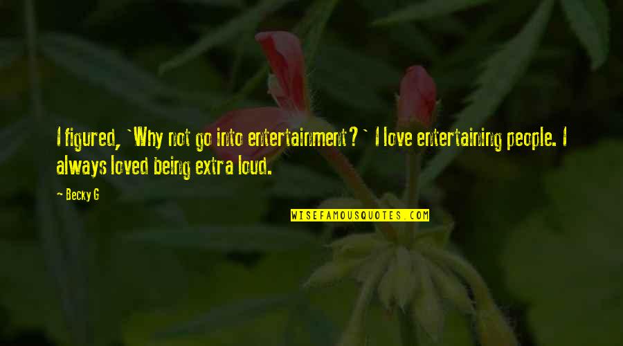 16630 Quotes By Becky G: I figured, 'Why not go into entertainment?' I 16630 Quotes By Becky G: I figured, 'Why not go into entertainment?' I