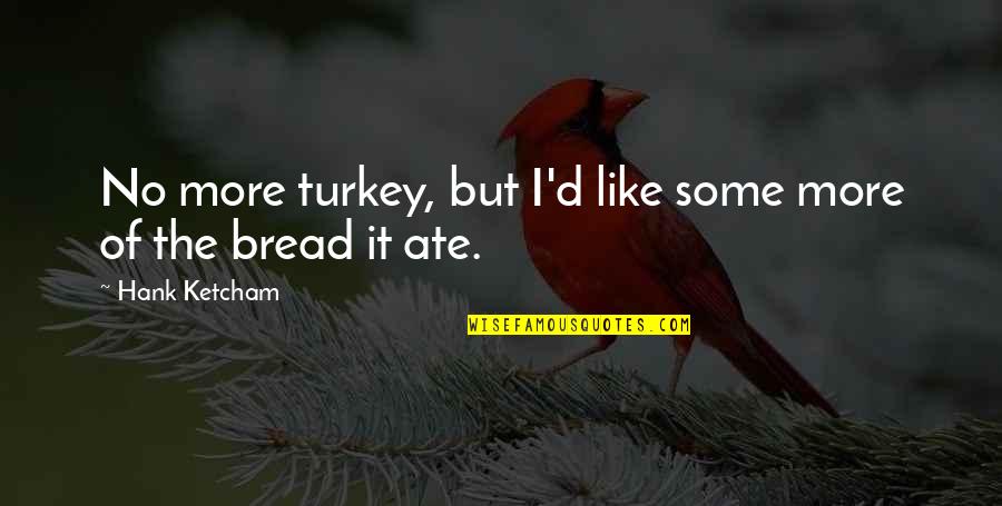 16631627 Quotes By Hank Ketcham: No more turkey, but I'd like some more 16631627 Quotes By Hank Ketcham: No more turkey, but I'd like some more