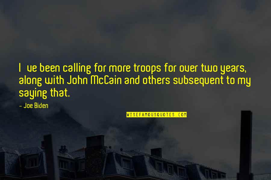 16631627 Quotes By Joe Biden: I've been calling for more troops for over 16631627 Quotes By Joe Biden: I've been calling for more troops for over