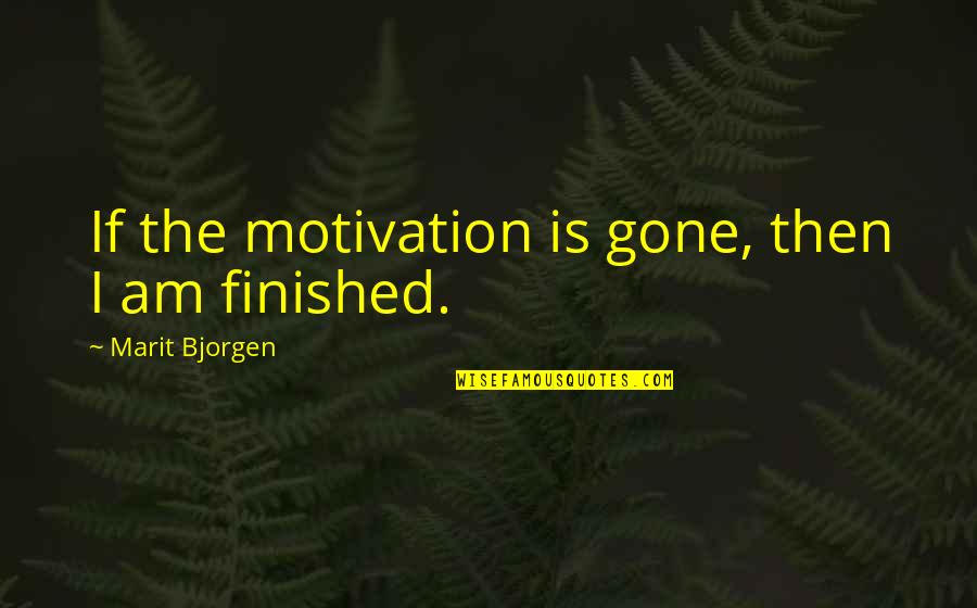 16631627 Quotes By Marit Bjorgen: If the motivation is gone, then I am 16631627 Quotes By Marit Bjorgen: If the motivation is gone, then I am