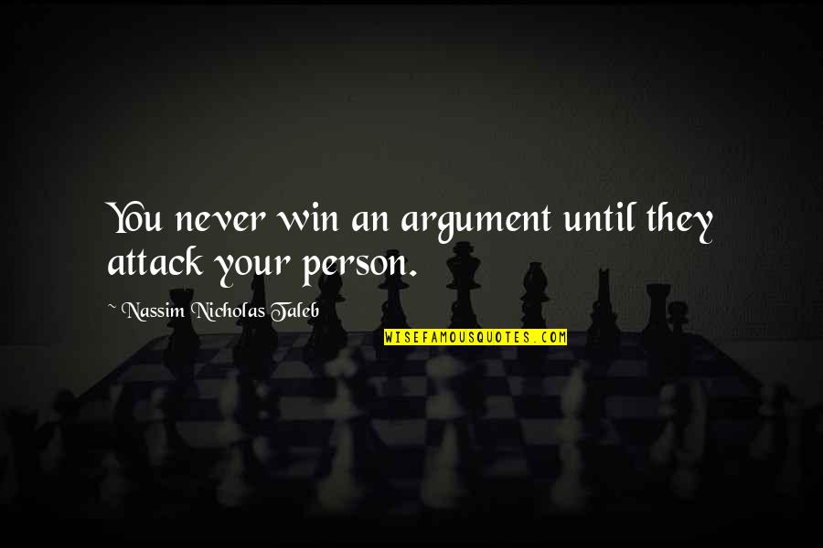 16631627 Quotes By Nassim Nicholas Taleb: You never win an argument until they attack 16631627 Quotes By Nassim Nicholas Taleb: You never win an argument until they attack
