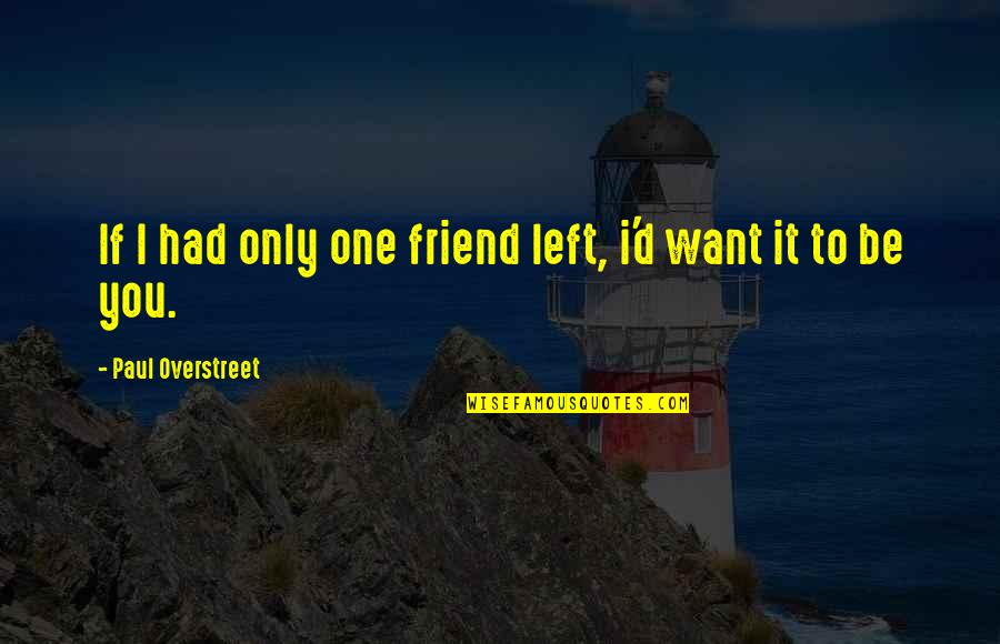 16631627 Quotes By Paul Overstreet: If I had only one friend left, i'd 16631627 Quotes By Paul Overstreet: If I had only one friend left, i'd