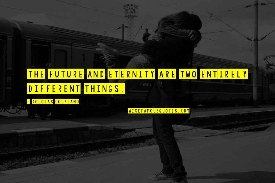 1664 Blanc Quotes By Douglas Coupland: The future and eternity are two entirely different 1664 Blanc Quotes By Douglas Coupland: The future and eternity are two entirely different