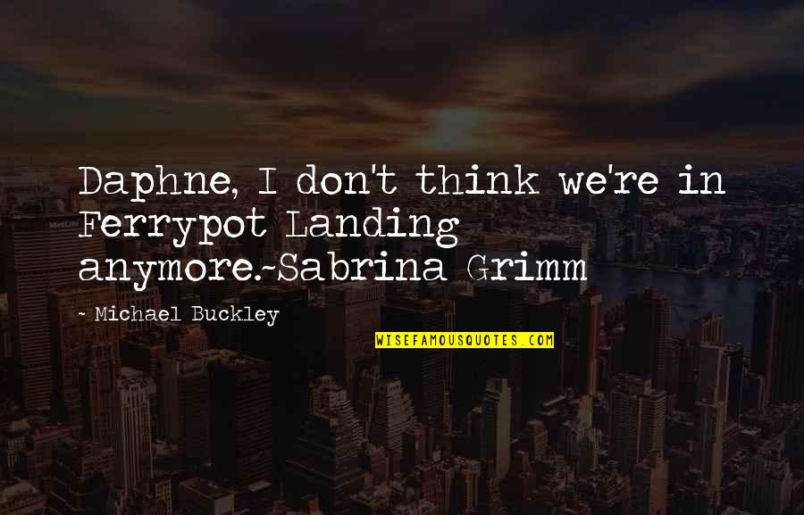 1668 Winery Quotes By Michael Buckley: Daphne, I don't think we're in Ferrypot Landing