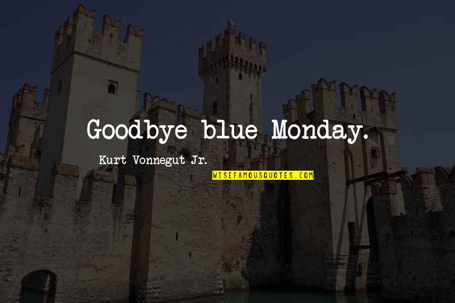 167 Cm Quotes By Kurt Vonnegut Jr.: Goodbye blue Monday.