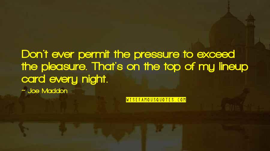 16738 Quotes By Joe Maddon: Don't ever permit the pressure to exceed the 16738 Quotes By Joe Maddon: Don't ever permit the pressure to exceed the