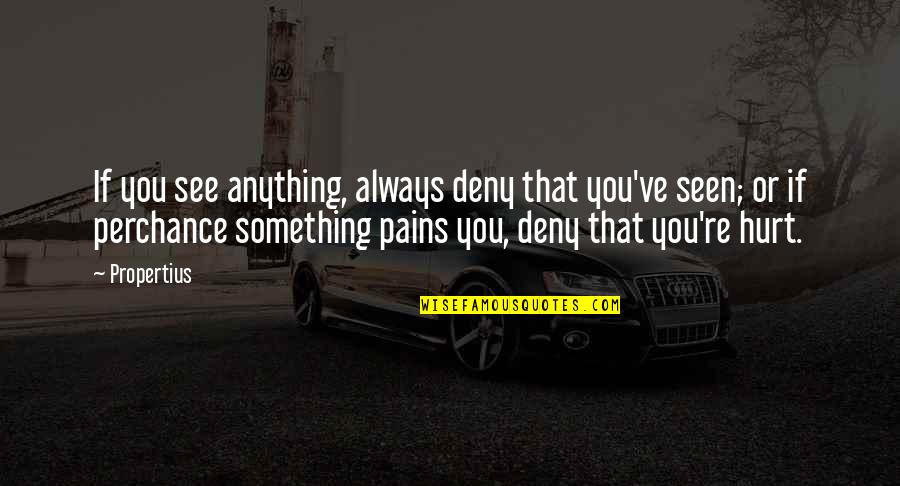 167398m Quotes By Propertius: If you see anything, always deny that you've 167398m Quotes By Propertius: If you see anything, always deny that you've